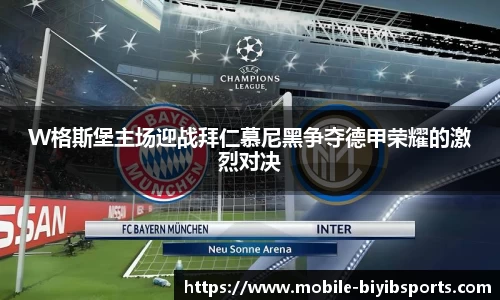W格斯堡主场迎战拜仁慕尼黑争夺德甲荣耀的激烈对决